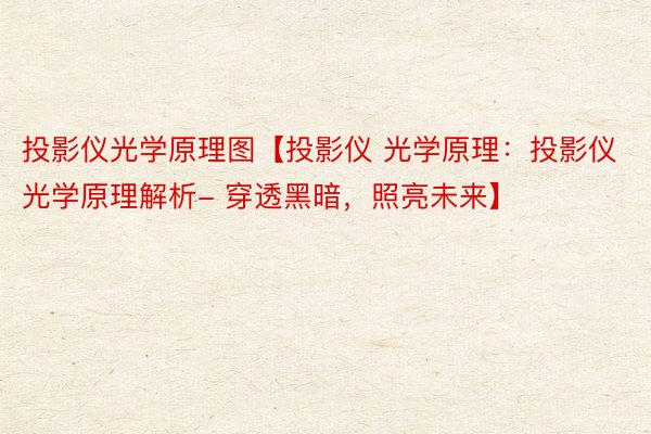 投影仪光学原理图【投影仪 光学原理：投影仪光学原理解析- 穿透黑暗，照亮未来】